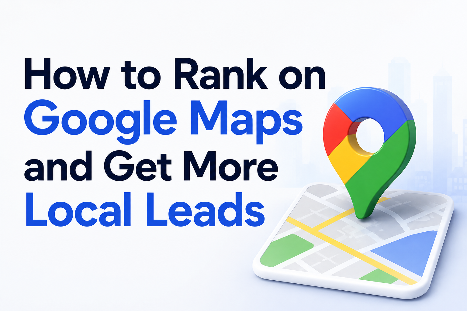 How to Rank on Google Maps and Get More Local Leads